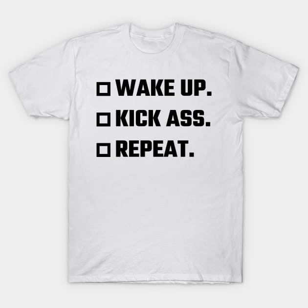 Wake Up, Kick Ass, Repeat v2 T-Shirt by Emma